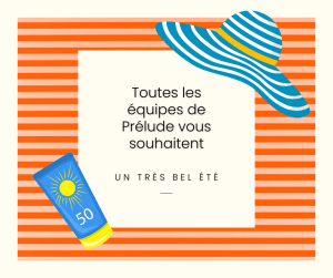 Illustration avec rayures oranges et beiges avec chapeau rayé bleu et crème solaire bleue et jaune accompagné du texte en noir "Toutes les équipes de Prélude vous souhaitent un très bel été"